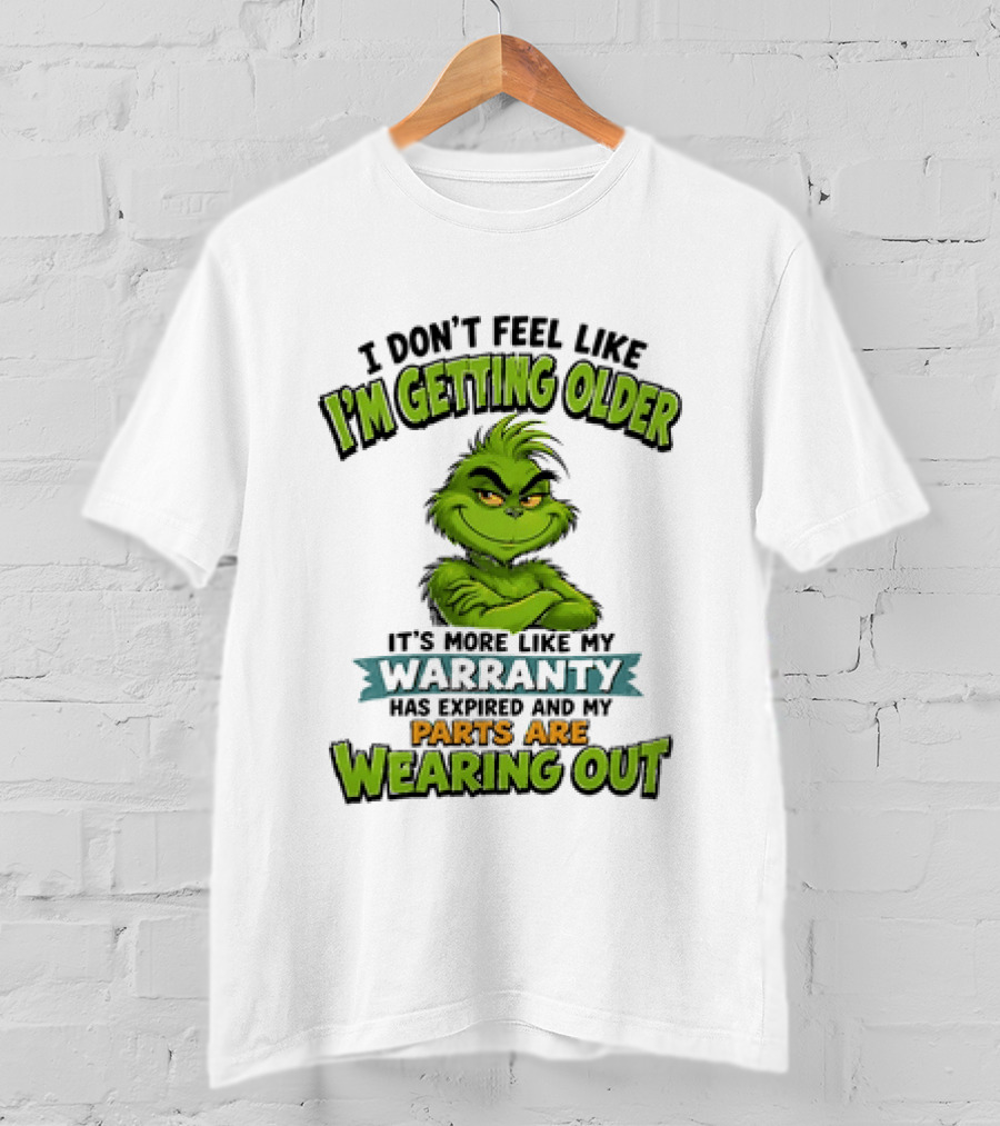 I Don't Feel Like I'm Getting Older It's More Like My Warranty Has Expired And My Parts Are Wearing Out Grinch T-Shirt