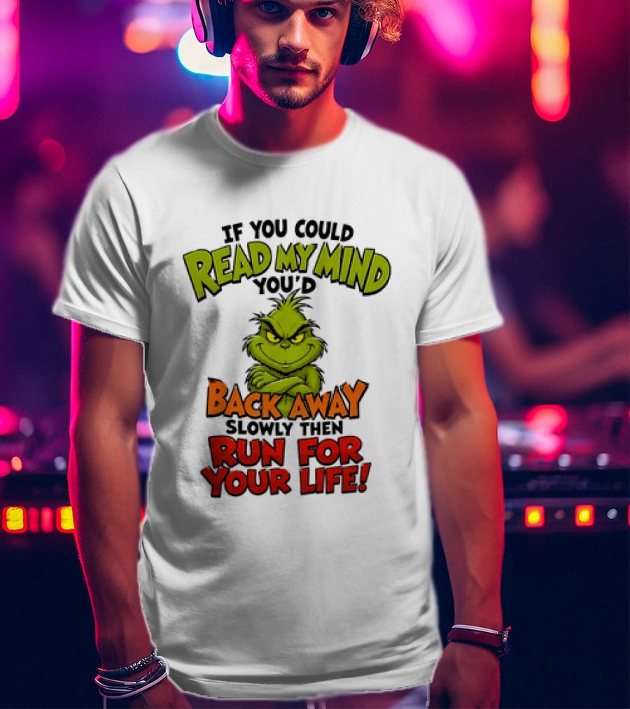 The Grinch Read My Mind Back Away Slowly Then Run For Your Life T-Shirt