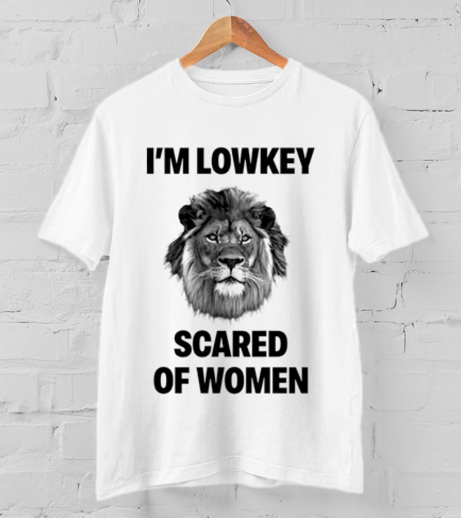 I'm Lowkey Scared Of Women Lion Fear T-Shirt