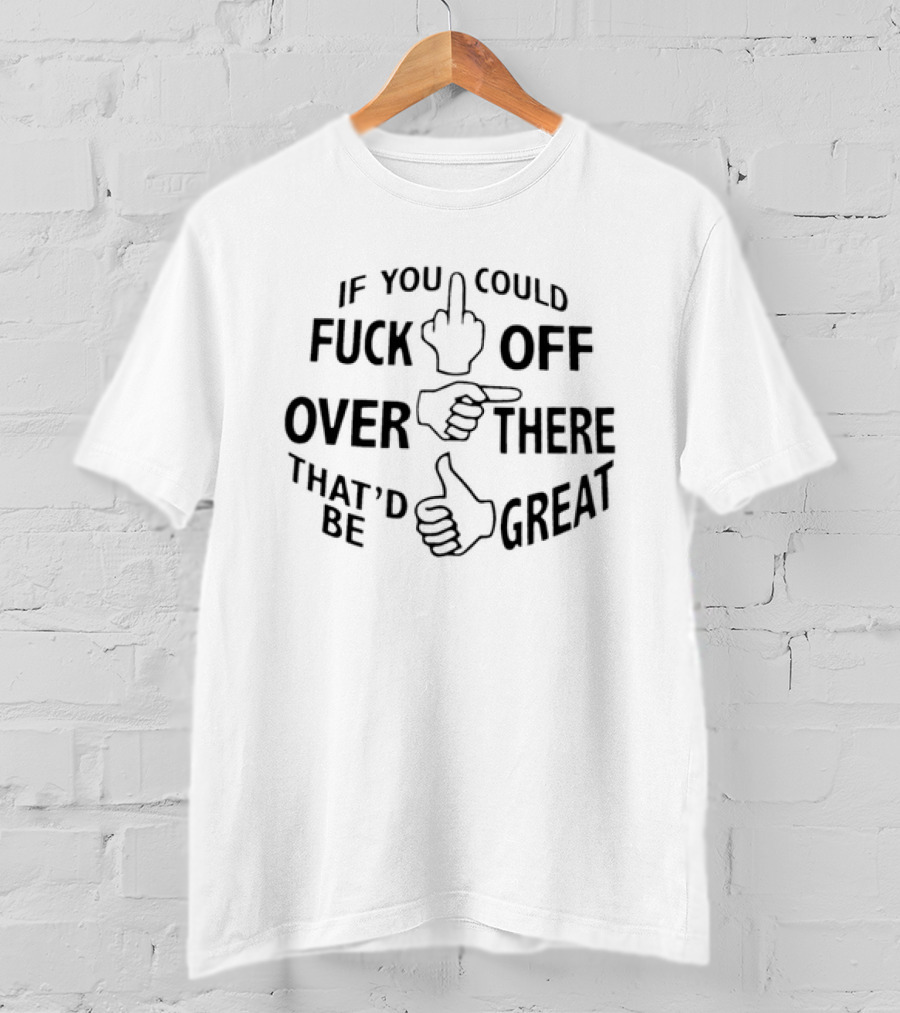 Hand Gesture Humor If You Could F Off Over There That'd Be Great T-Shirt