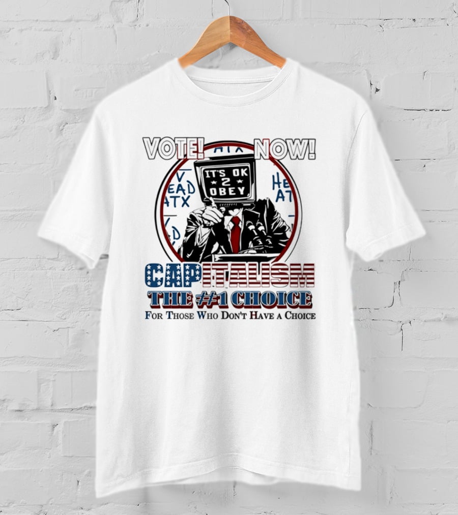 Vote Now It's OK To Obey Capitalism The Number 1 Choice For Those Who Don't Have A Choice T-Shirt