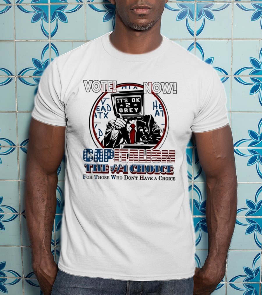 Vote Now It's OK To Obey Capitalism The Number 1 Choice For Those Who Don't Have A Choice T-Shirt