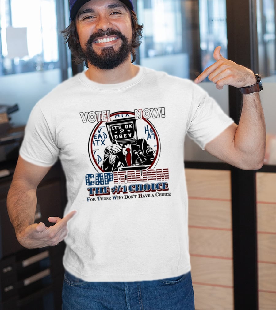 Vote Now It's OK To Obey Capitalism The Number 1 Choice For Those Who Don't Have A Choice T-Shirt