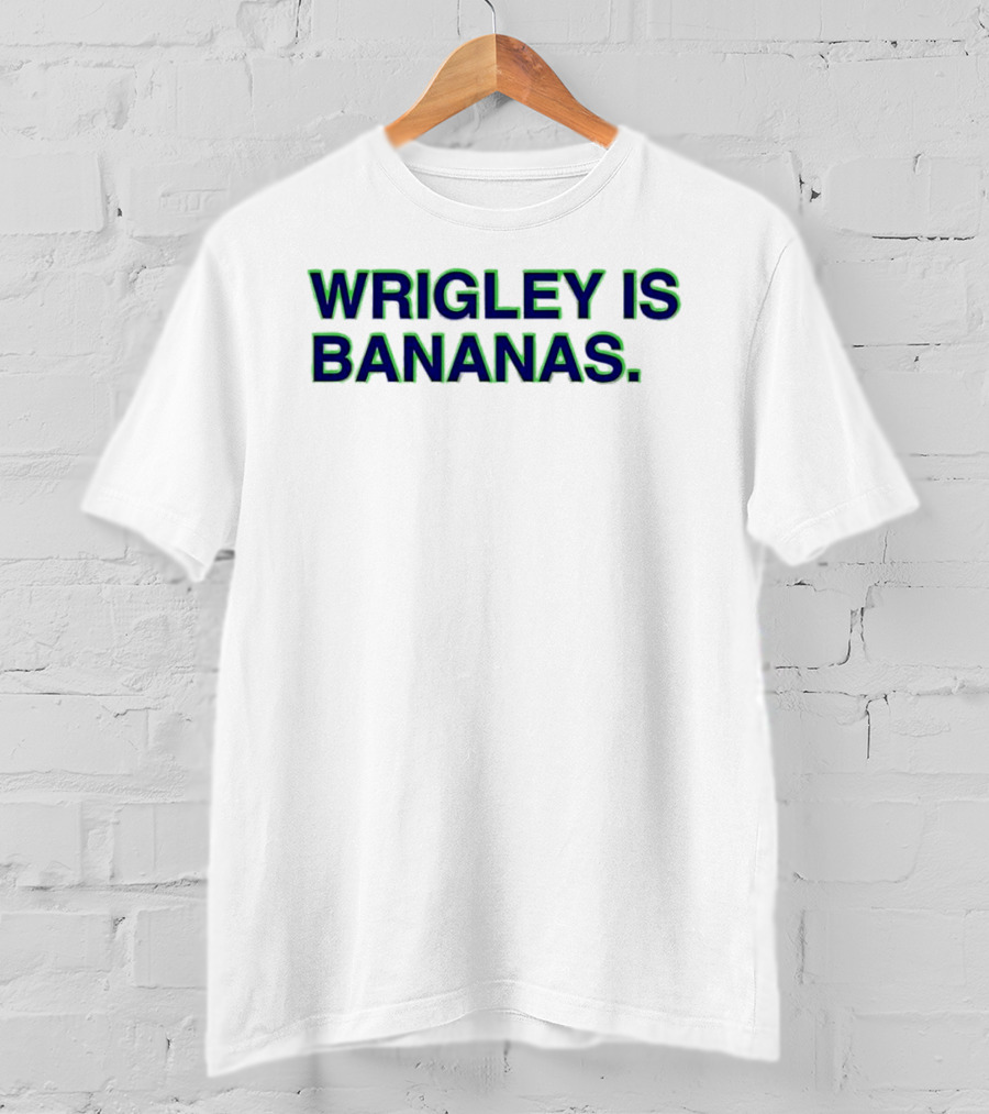 Wrigley Field Chicago Cubs Wrigley Is Bananas T-Shirt