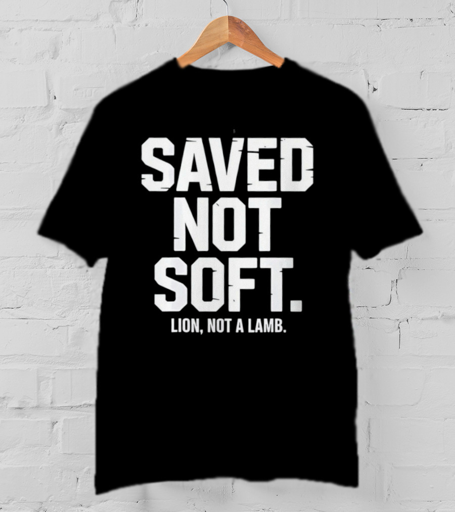 Saved Not Soft Lion Not A Lamb T-Shirt