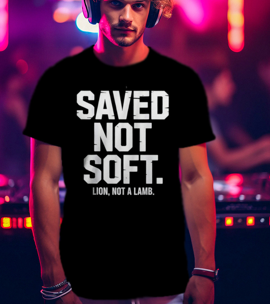 Saved Not Soft Lion Not A Lamb T-Shirt
