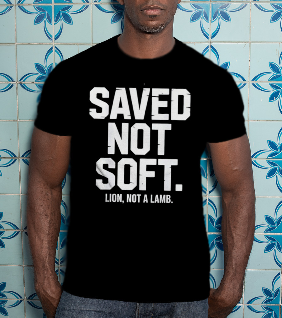 Saved Not Soft Lion Not A Lamb T-Shirt