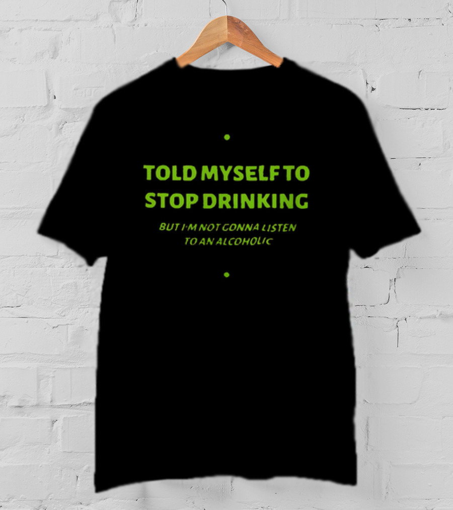 Told Myself To Stop Drinking Funny Drinking Humor T-Shirt