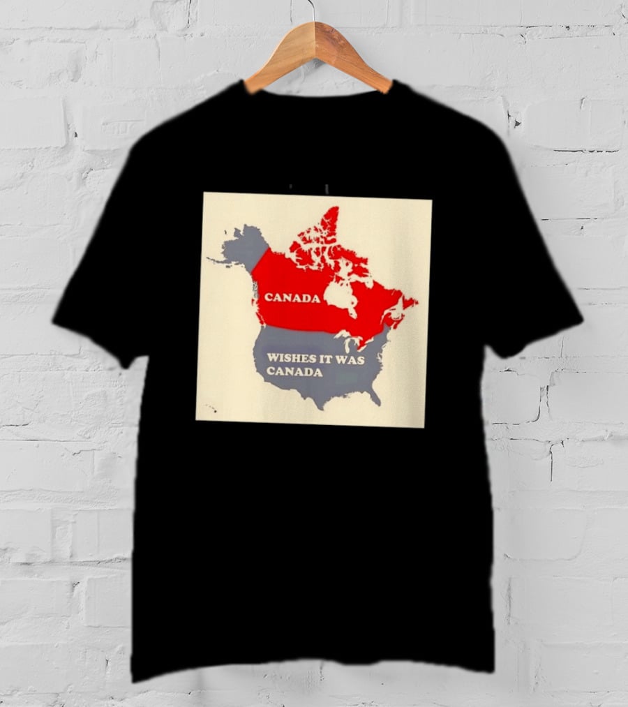 Canada Wishes It Was Canada Map North America Humor T-Shirt