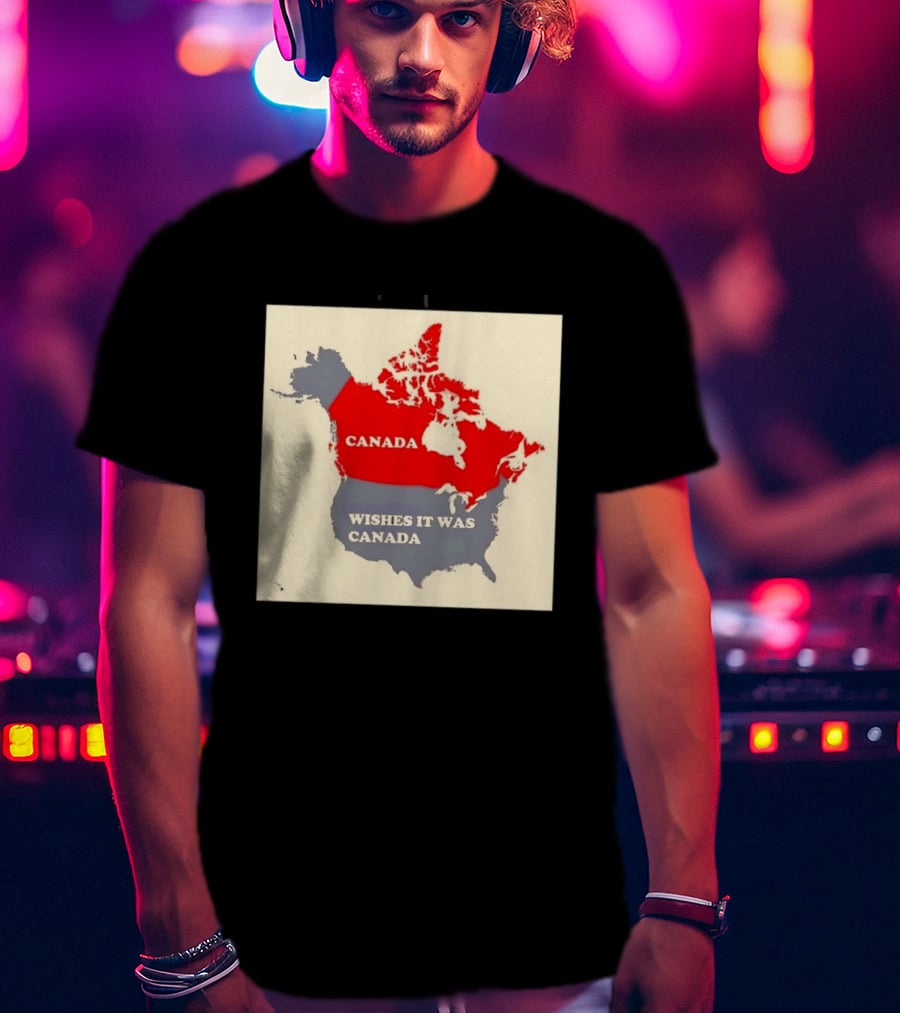Canada Wishes It Was Canada Map North America Humor T-Shirt