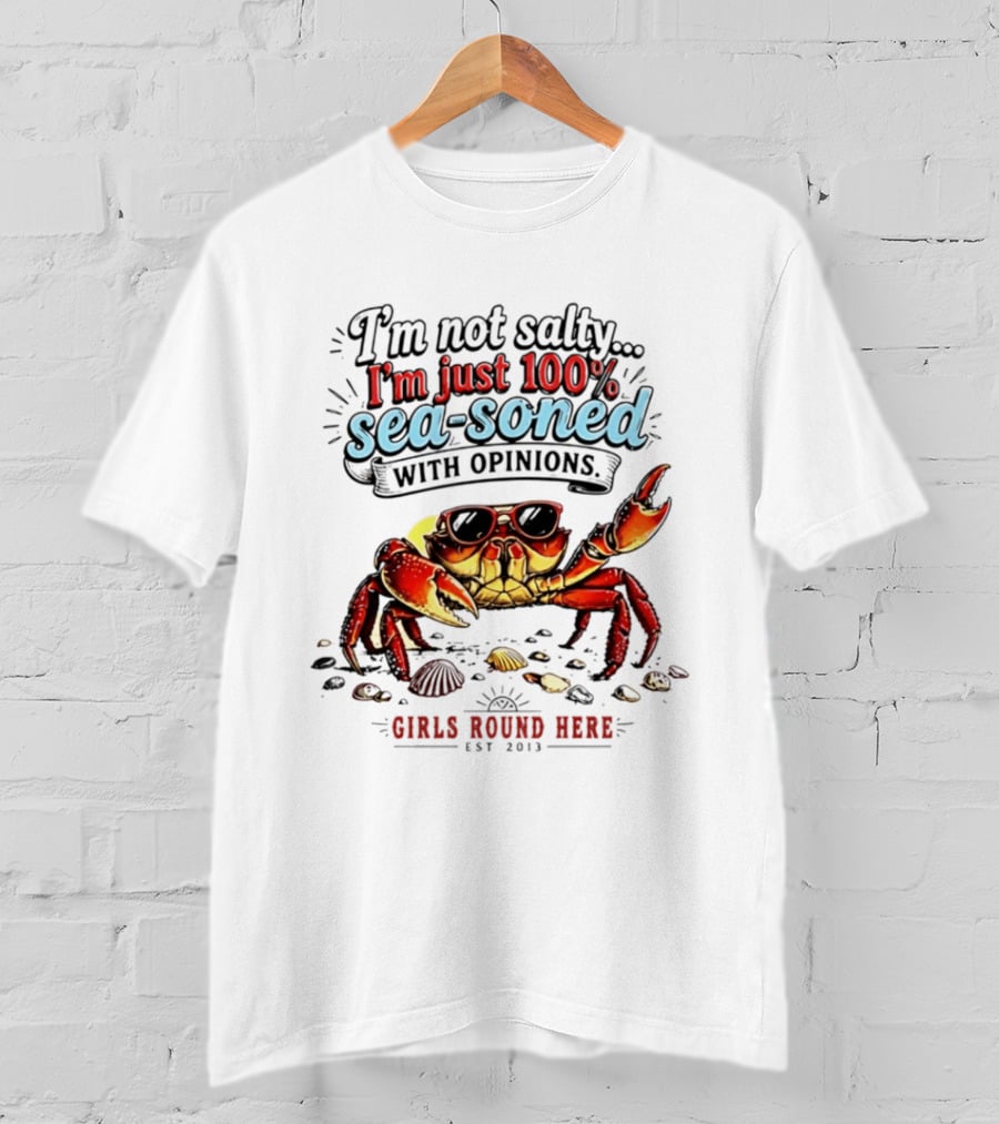 I'm Not Salty Just 100 Percent Sea Soned With Opinions Girls Round Here Est 2013 T-Shirt
