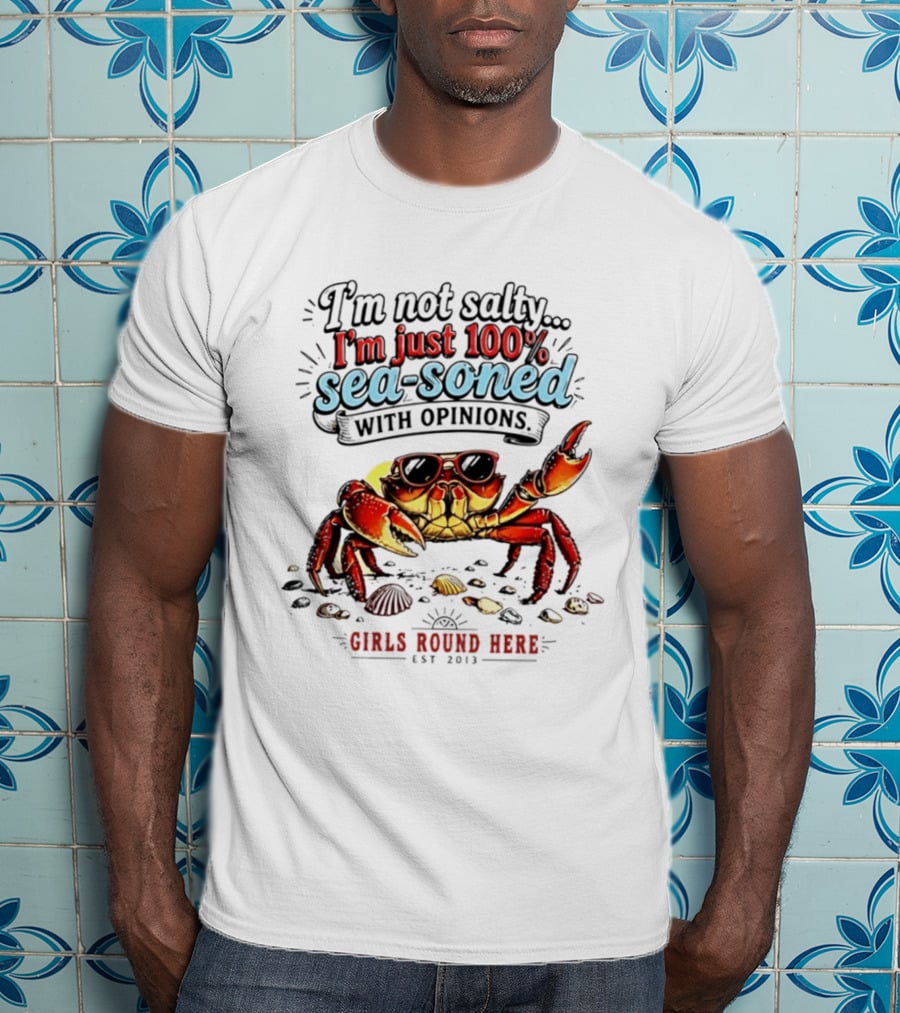 I'm Not Salty Just 100 Percent Sea Soned With Opinions Girls Round Here Est 2013 T-Shirt