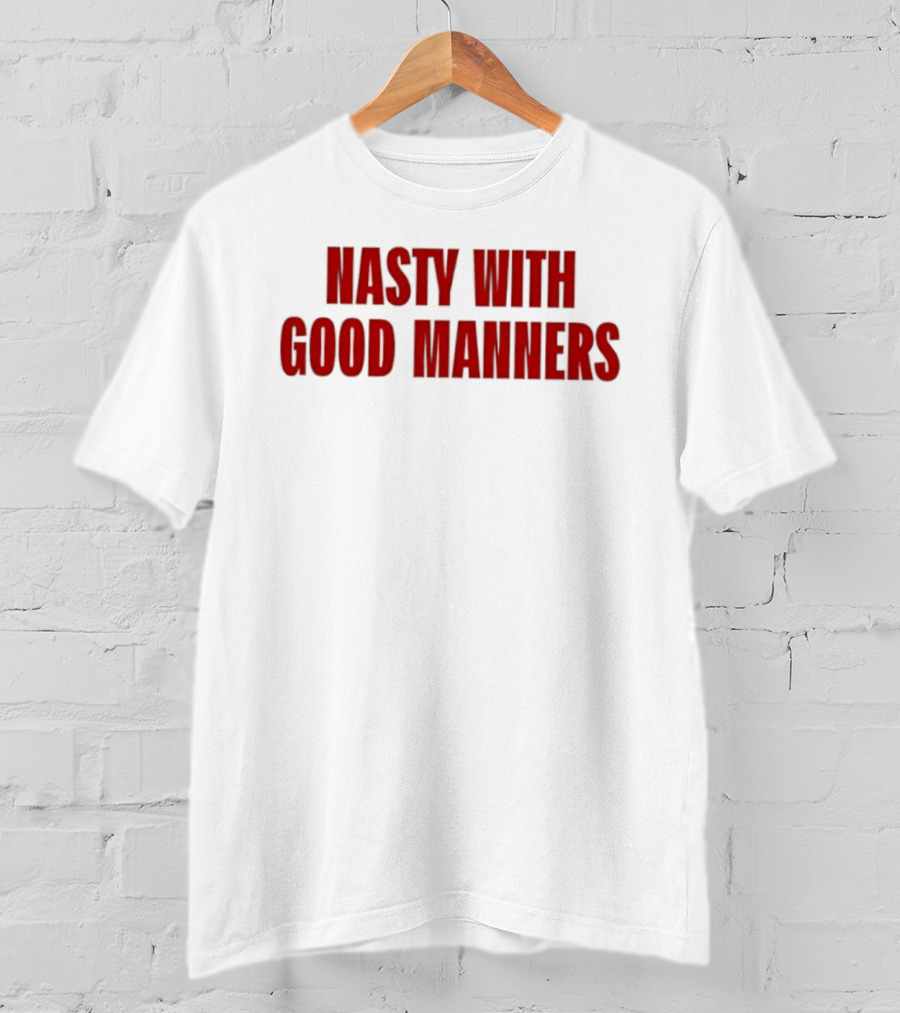 Nasty With Good Manners Text In Bold Red Font T-Shirt