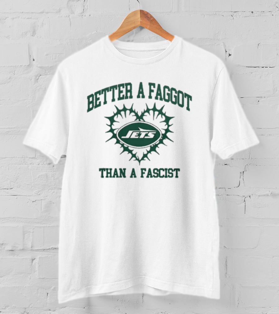 New York Jets Better A Faggot Than A Fascist T-Shirt
