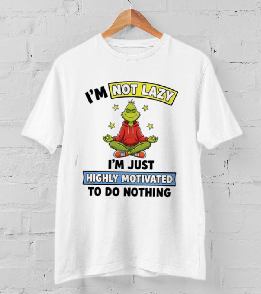 I'm Not Lazy Grinch Highly Motivated To Do Nothing T-Shirt