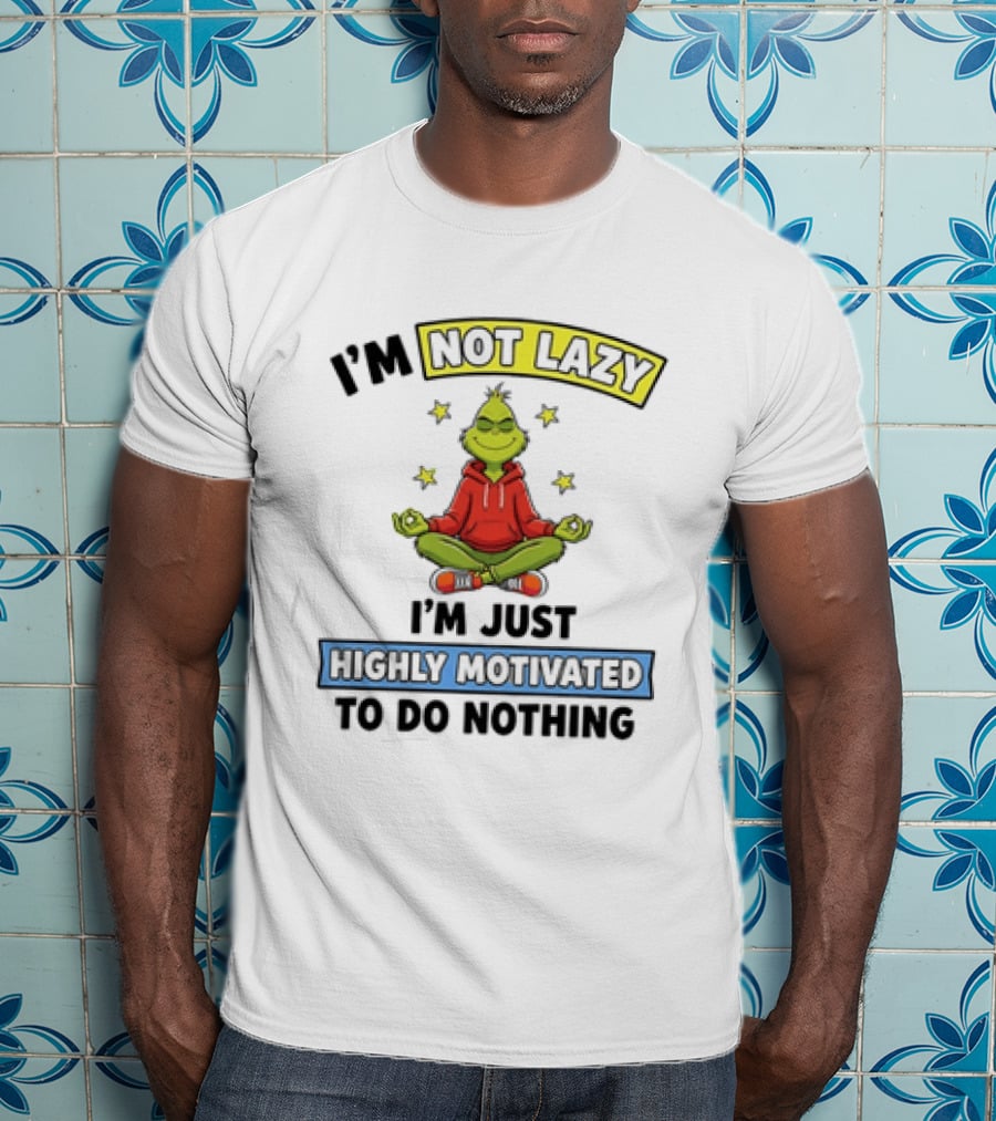 I'm Not Lazy Grinch Highly Motivated To Do Nothing T-Shirt