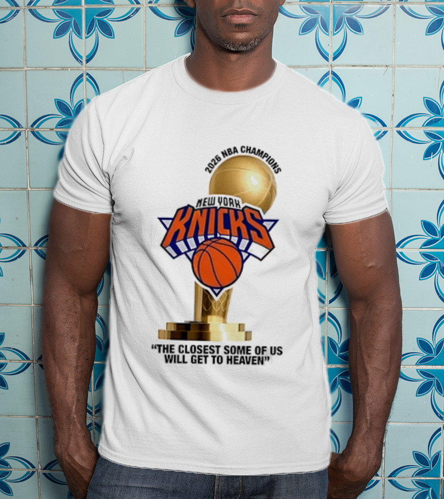 New York Knicks NBA Champions Larry O'Brien Trophy Closest To Heaven T-Shirt