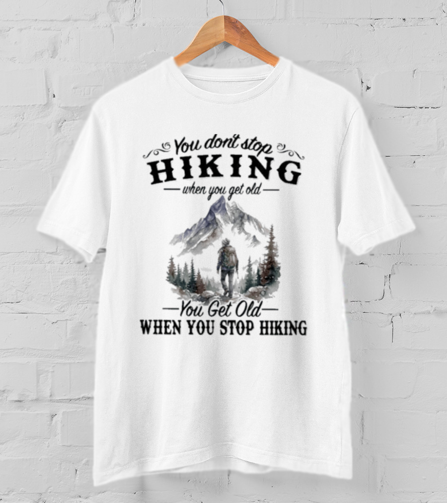 You Don't Stop Hiking When You Get Old Mountain Trail Adventure T-Shirt
