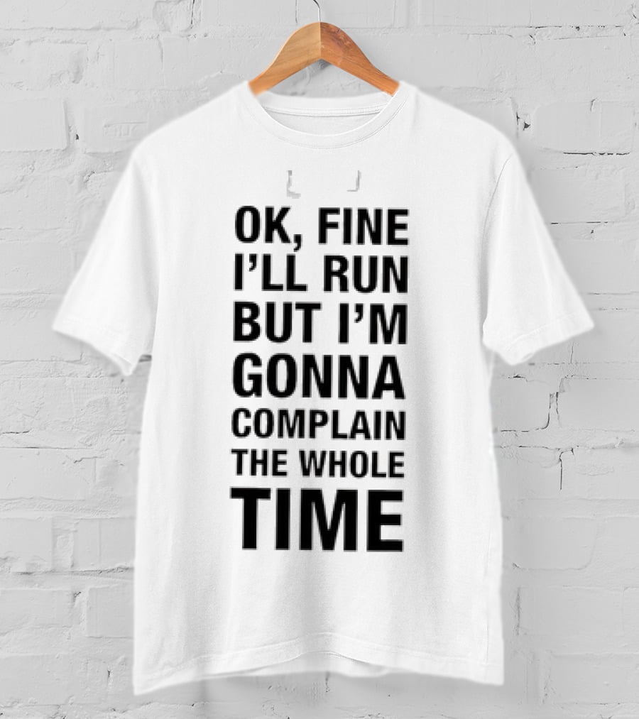 Ok Fine I'll Run But I'm Gonna Complain Humor Workout Motivation T-Shirt