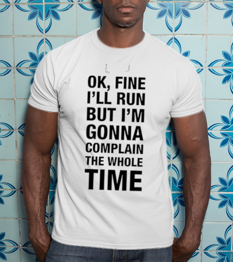 Ok Fine I'll Run But I'm Gonna Complain Humor Workout Motivation T-Shirt