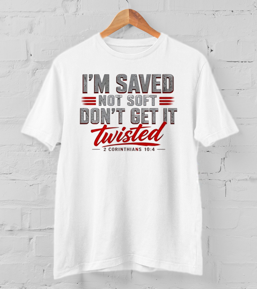 I'm Saved Not Soft Don't Get It Twisted 2 Corinthians 10:4 T-Shirt