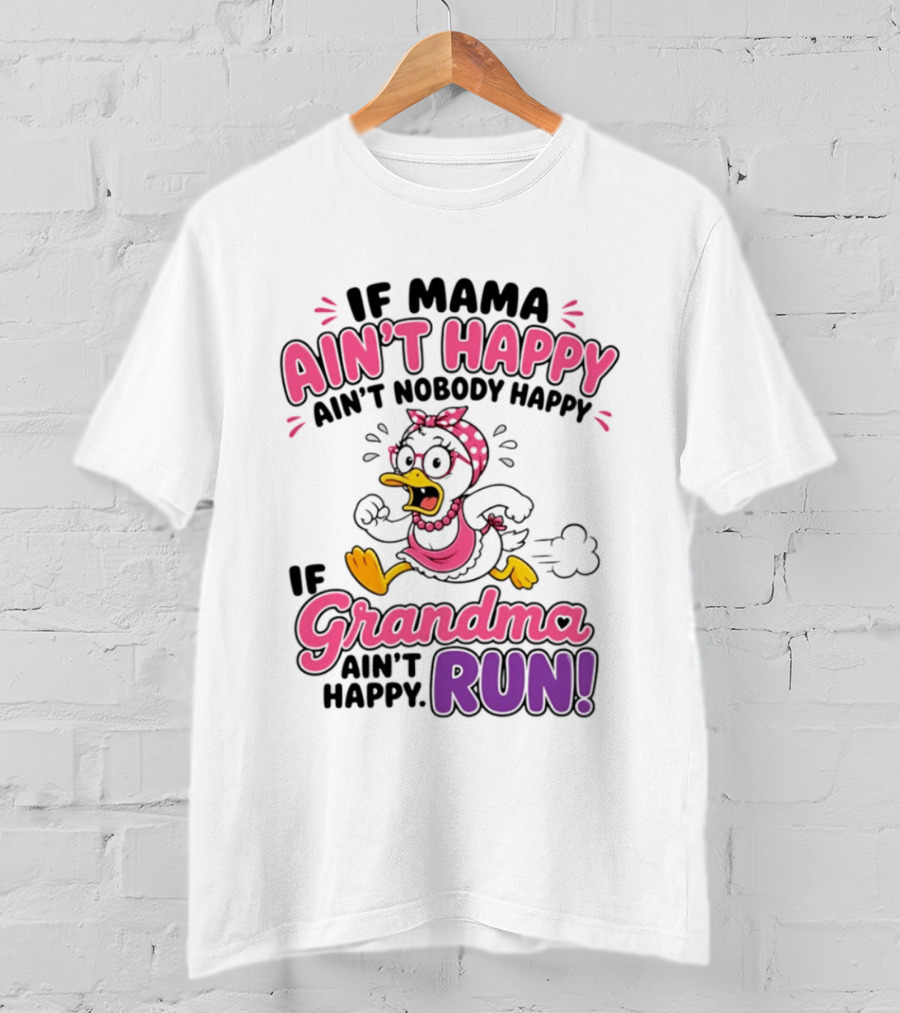 If Mama Ain't Happy Ain't Nobody Happy If Grandma Ain't Happy Run Duck Cartoon T-Shirt