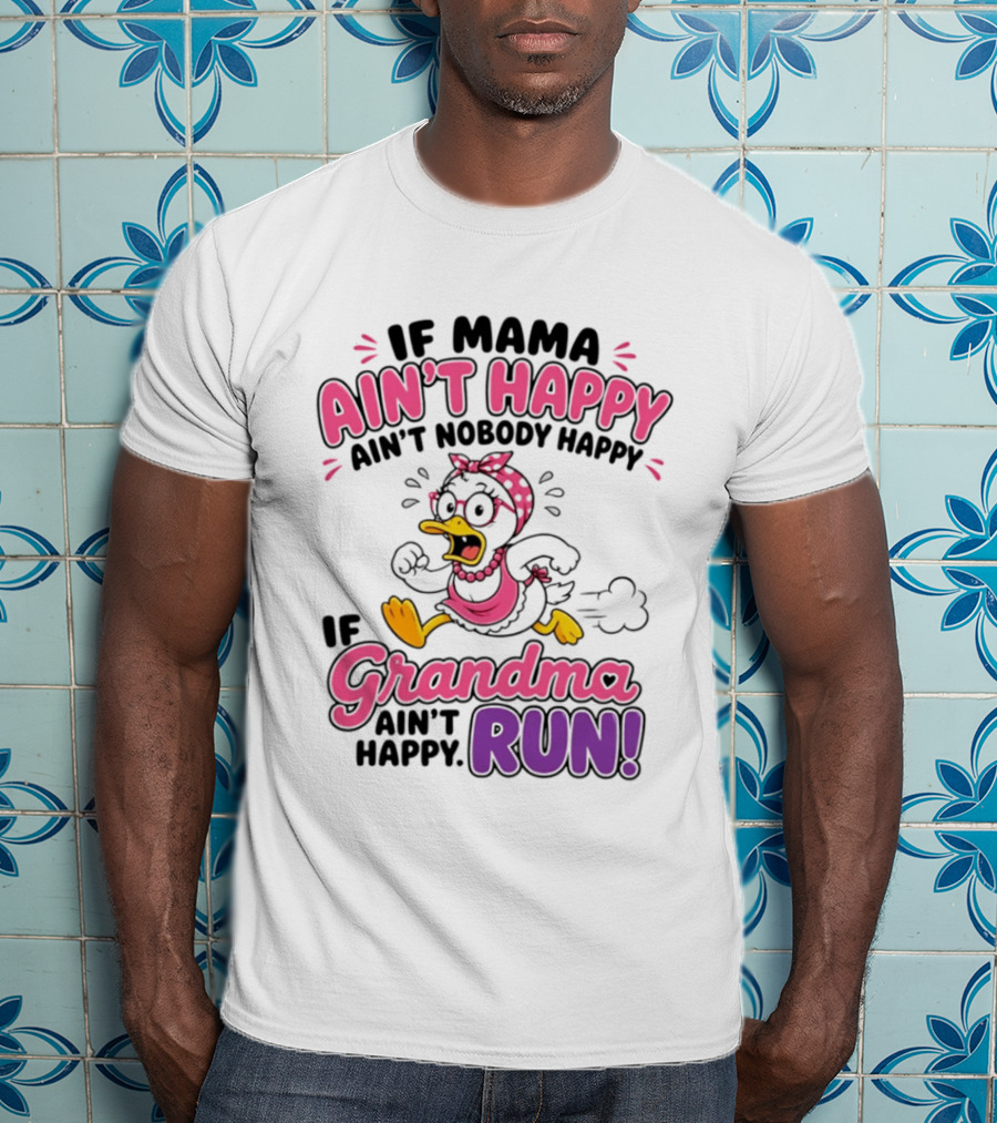 If Mama Ain't Happy Ain't Nobody Happy If Grandma Ain't Happy Run Duck Cartoon T-Shirt