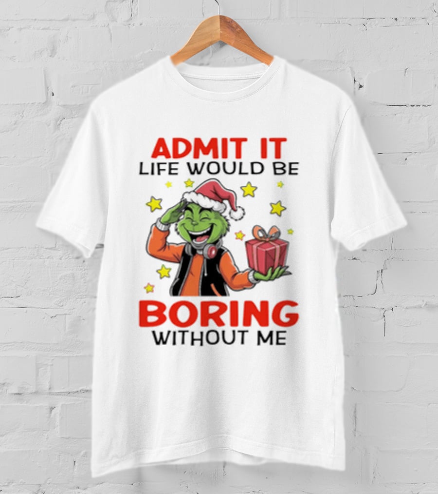 The Grinch Admit It Life Would Be Boring Without Me Stars Present T-Shirt