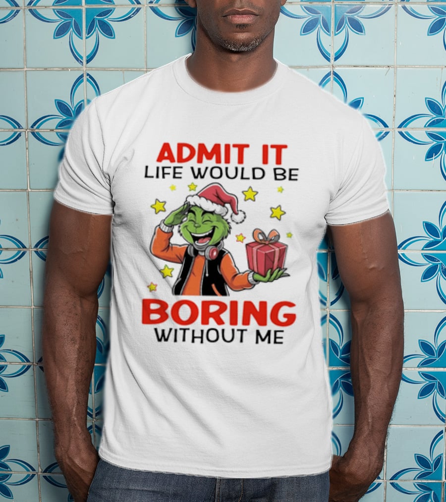 The Grinch Admit It Life Would Be Boring Without Me Stars Present T-Shirt