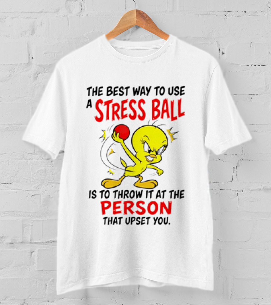 Tweety Bird Looney Tunes The Best Way To Use A Stress Ball Is To Throw It At The Person That Upset You T-Shirt