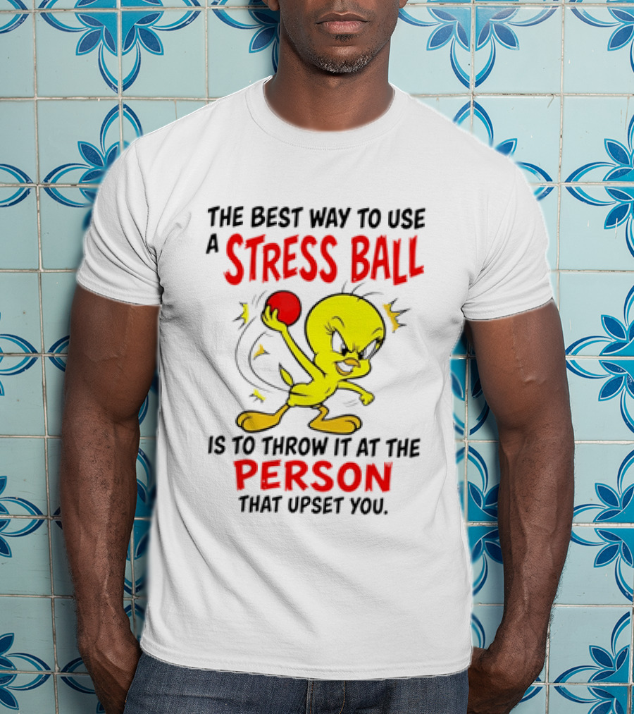 Tweety Bird Looney Tunes The Best Way To Use A Stress Ball Is To Throw It At The Person That Upset You T-Shirt