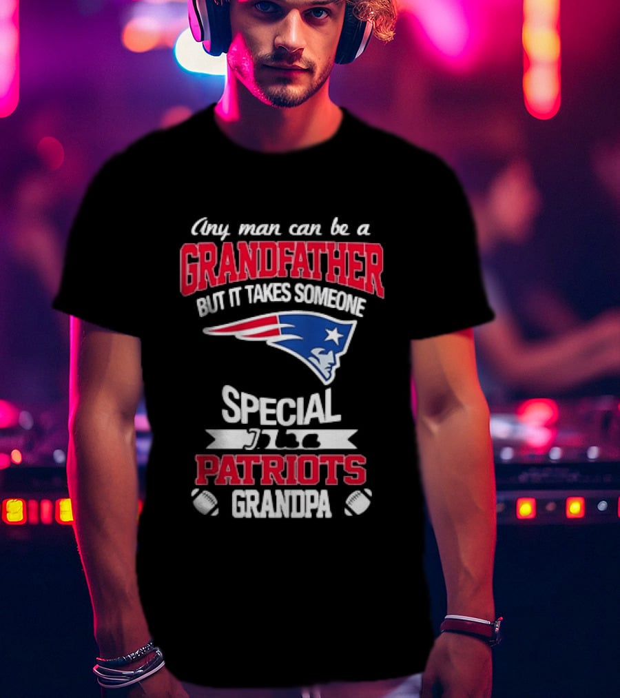 Any Man Can Be A Grandfather But It Takes Someone Special Patriots Grandpa T-Shirt