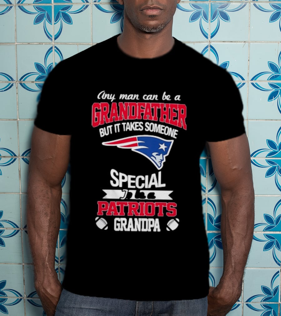 Any Man Can Be A Grandfather But It Takes Someone Special Patriots Grandpa T-Shirt