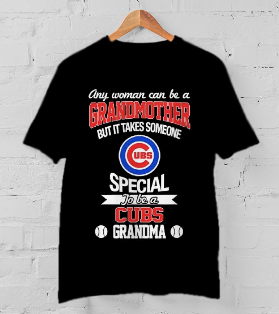 Any Woman Can Be A Grandmother But It Takes Someone Special To Be A Cubs Grandma Cubs T-Shirt