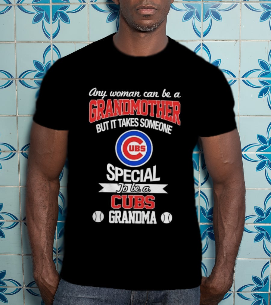 Any Woman Can Be A Grandmother But It Takes Someone Special To Be A Cubs Grandma Cubs T-Shirt