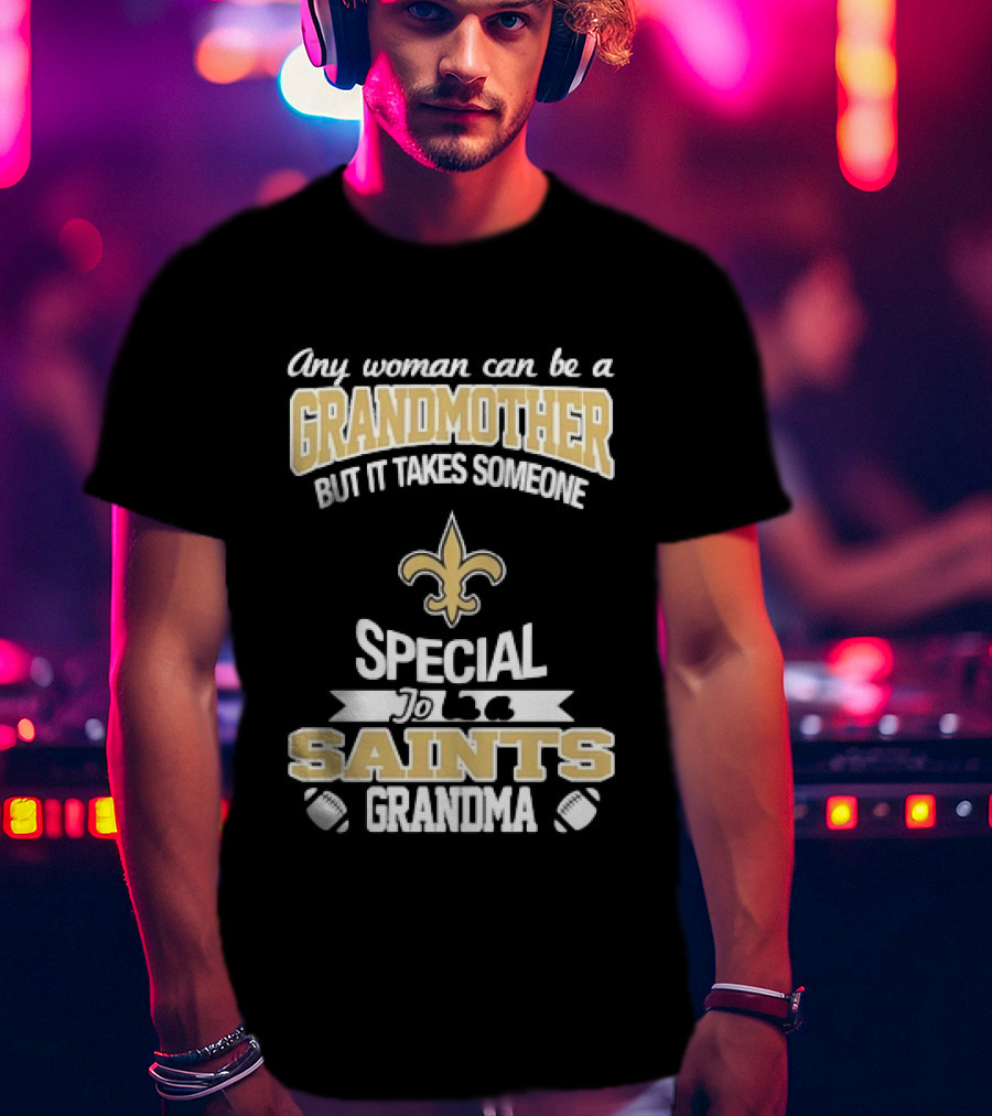 Any Woman Can Be A Grandmother But It Takes Someone Special To Be A Saints Grandma Fleur De Lis Football T-Shirt