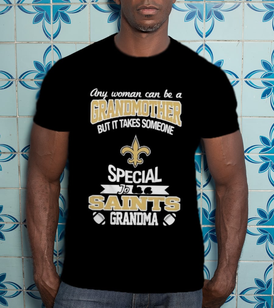 Any Woman Can Be A Grandmother But It Takes Someone Special To Be A Saints Grandma Fleur De Lis Football T-Shirt