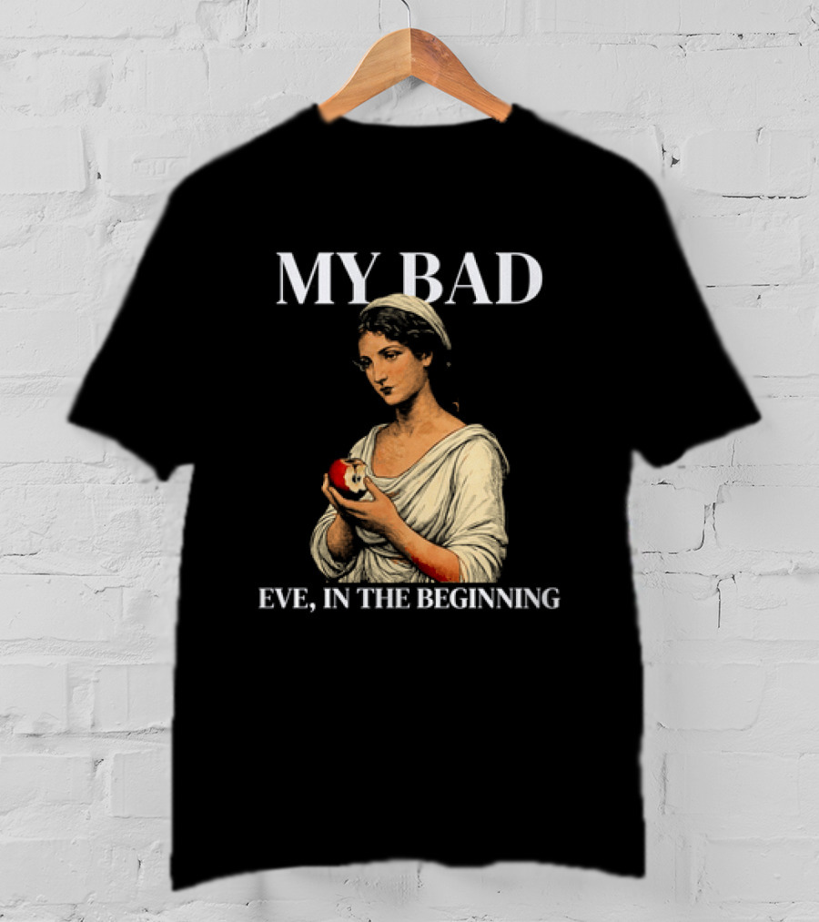 Eve My Bad In The Beginning Biblical Garden Of Eden T-Shirt