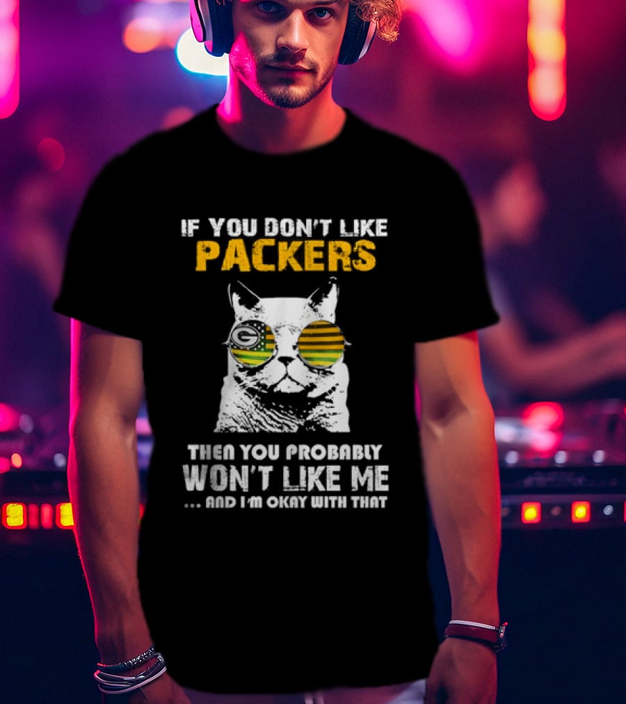 If You Don't Like Packers Then You Probably Won't Like Me Cat Sunglasses T-Shirt