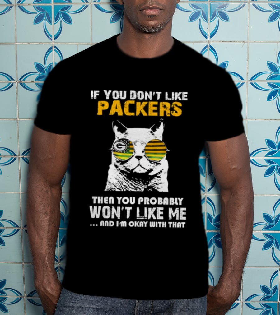 If You Don't Like Packers Then You Probably Won't Like Me Cat Sunglasses T-Shirt