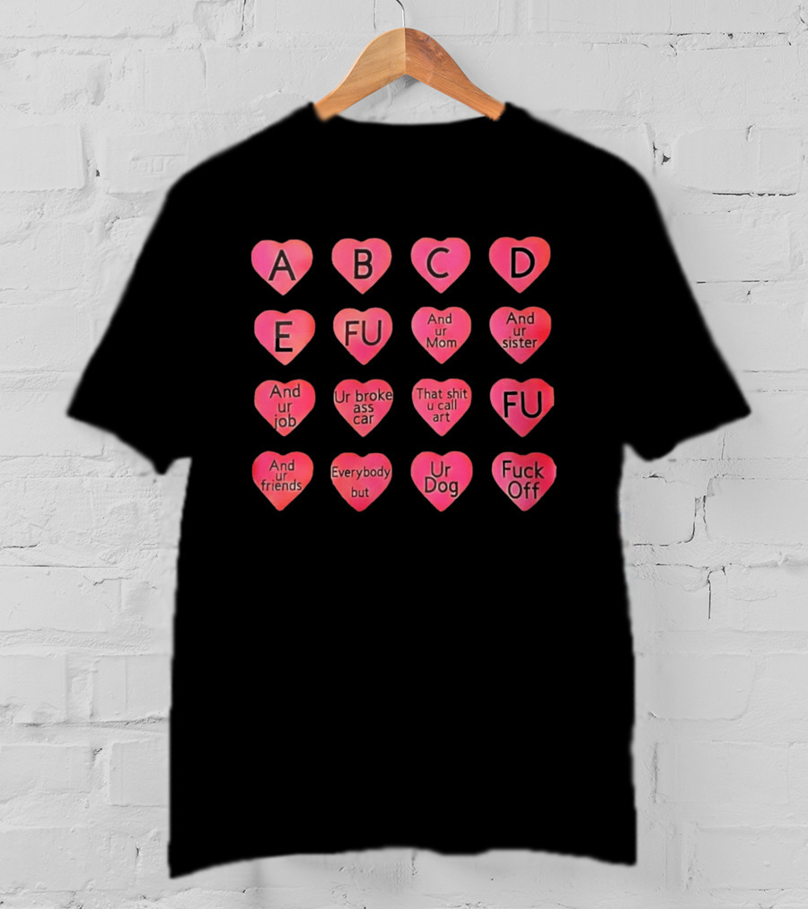 Conversation Hearts ABC FU And Ur Mom Sister Job Broke Ass Car Friends Dog Fuck Off T-Shirt