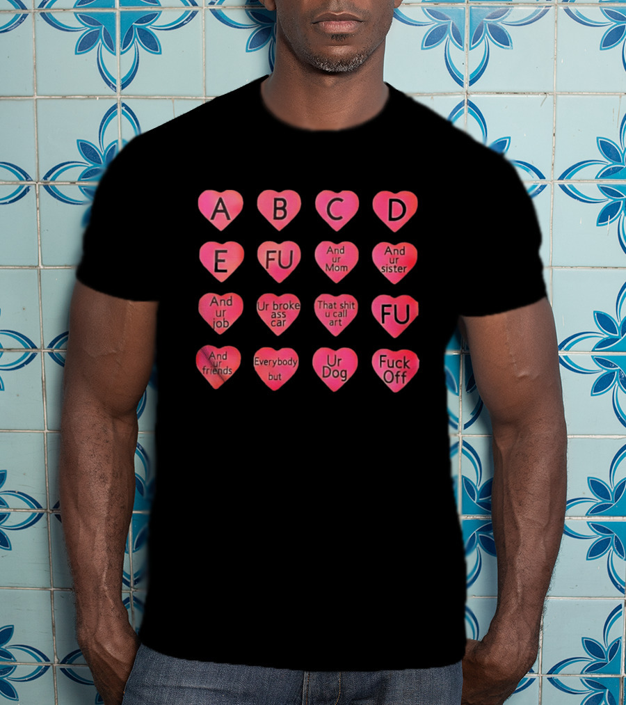 Conversation Hearts ABC FU And Ur Mom Sister Job Broke Ass Car Friends Dog Fuck Off T-Shirt