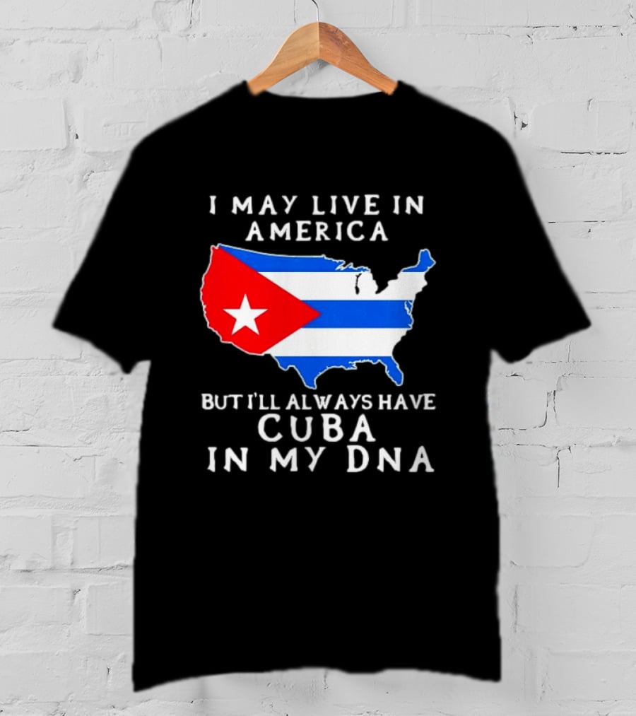 I May Live In America But I'll Always Have Cuba In My DNA Map Of United States T-Shirt
