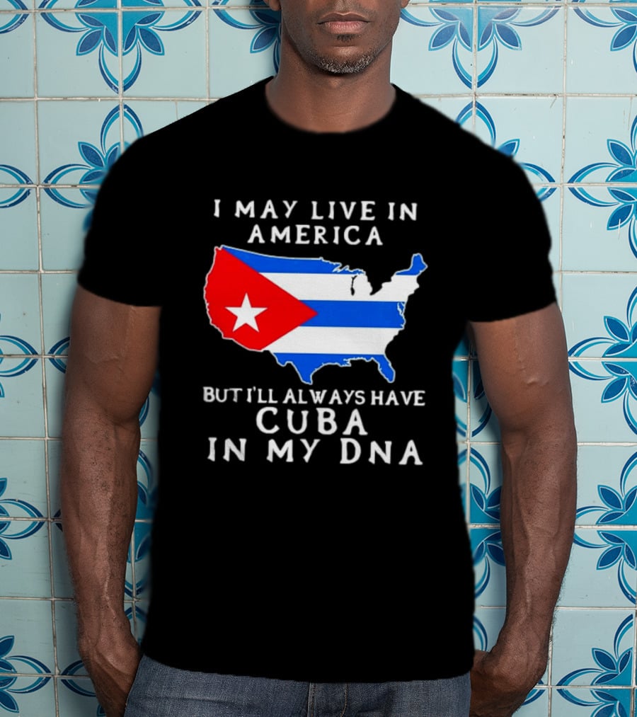 I May Live In America But I'll Always Have Cuba In My DNA Map Of United States T-Shirt