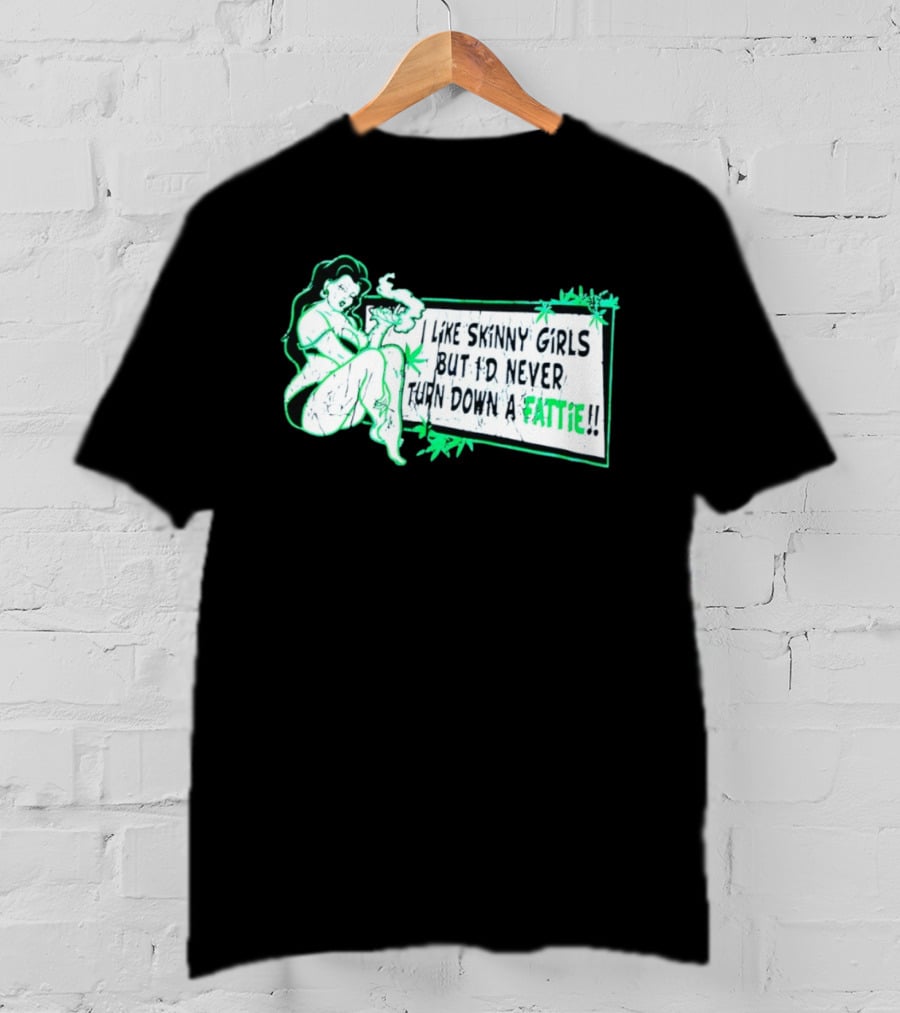 Smoking Woman I Like Skinny Girls But I'd Never Turn Down A Fattie T-Shirt