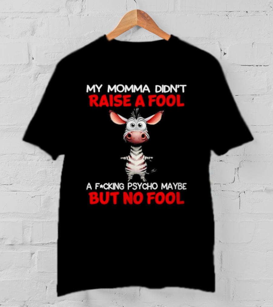 My Momma Didn't Raise A Fool Zebra Psycho Maybe But No Fool T-Shirt