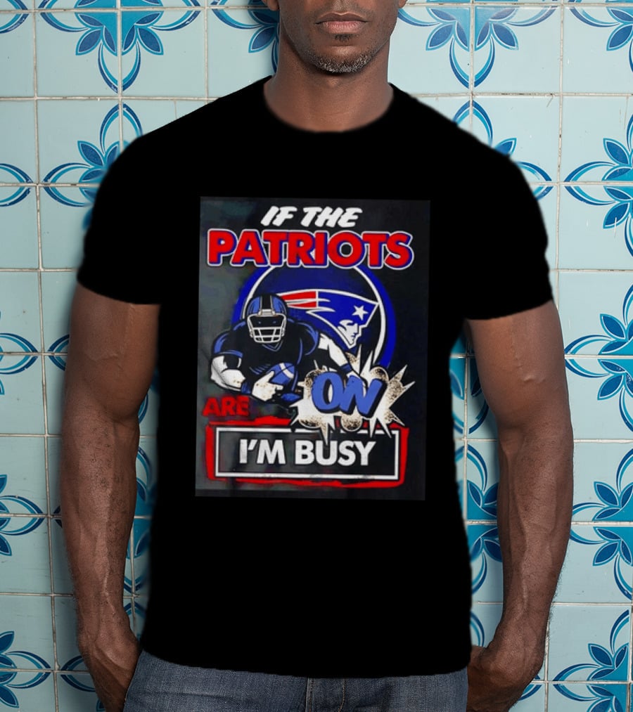Patriots Football If The Patriots Are On I'm Busy T-Shirt