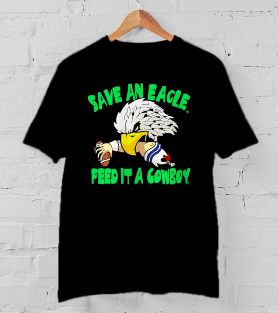 Philadelphia Eagles Save An Eagle Feed It A Cowboy Football Rivalry T-Shirt