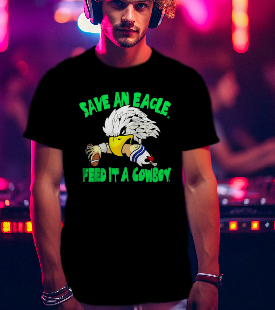 Philadelphia Eagles Save An Eagle Feed It A Cowboy Football Rivalry T-Shirt