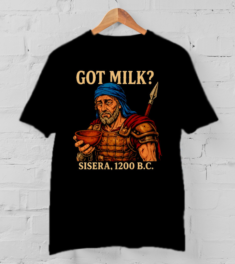 Got Milk Sisera 1200 BC Biblical Ancient History T-Shirt